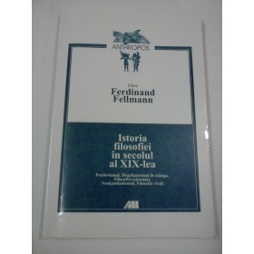 ISTORIA FILOSOFIEI IN SECOLUL  XIX -lea - editor Ferdinand Fellmann